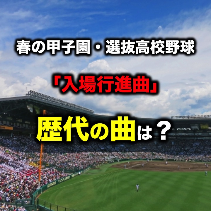 春の甲子園 選抜高校野球の 入場行進曲 2019年のテーマソングは 歴代の曲は